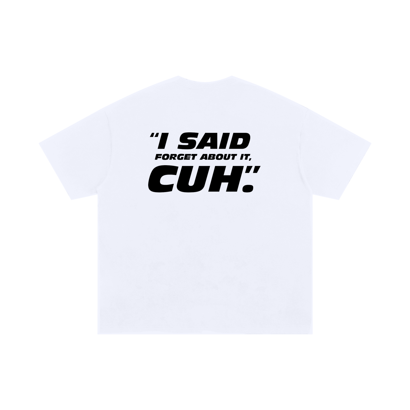 FORGET ABOUT IT CUH (white oversized)
