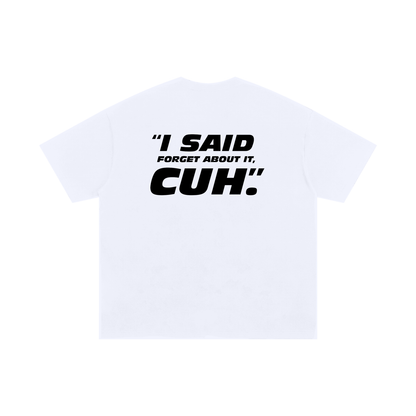 FORGET ABOUT IT CUH (white oversized)