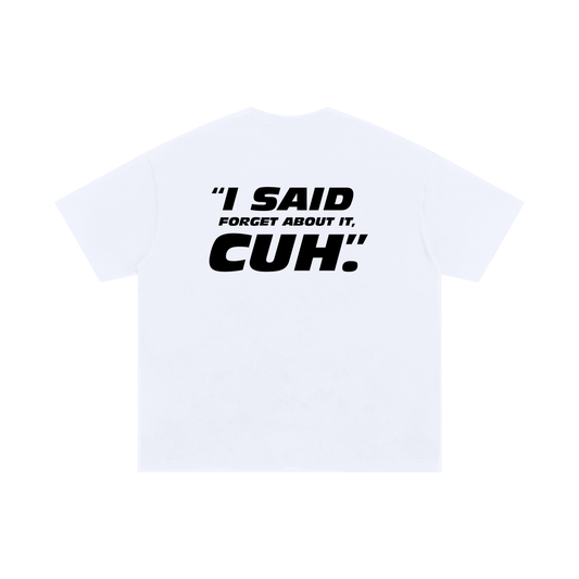 FORGET ABOUT IT CUH (white oversized)